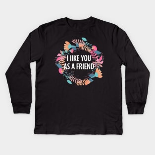 I Like You as a Friend Kids Long Sleeve T-Shirt